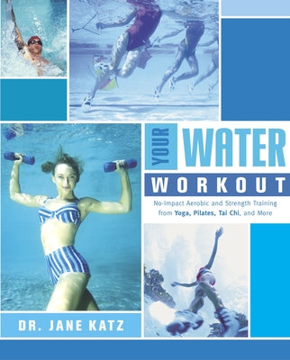 Your Water Workout: No-Impact Aerobic and Strength Training From Yoga, Pilates, Tai Chi, and More by Jane Katz book cover