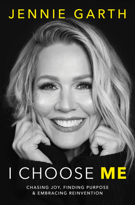 Book cover of I Choose Me: Chasing Joy, Finding Purpose & Embracing Reinvention by Garth, Jennie