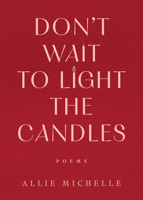 Don't Wait to Light the Candles: Poems by Michelle, Allie book cover