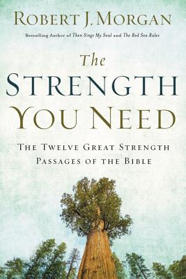 The Strength You Need: The Twelve Great Strength Passages of the Bible by Morgan, Robert J. book cover