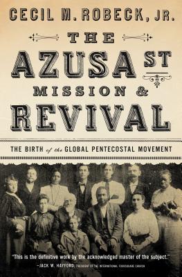 The Azusa Street Mission and Revival: The Birth of the Global Pentecostal Movement by Robeck, Cecil M. book cover