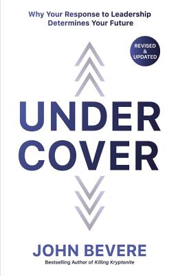 Book cover of Under Cover: Why Your Response to Leadership Determines Your Future by Bevere, John