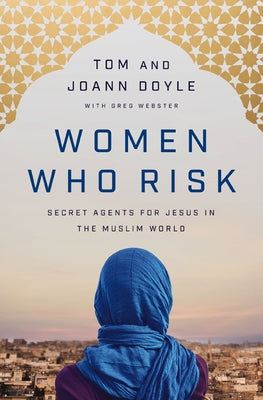 Book cover of Women Who Risk: Secret Agents for Jesus in the Muslim World by Doyle, Tom