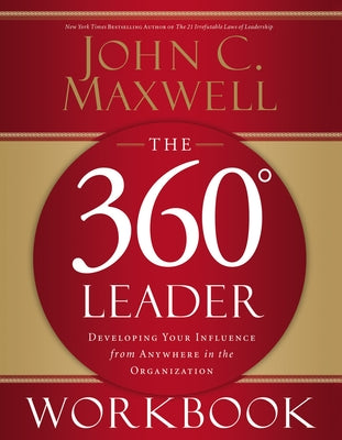 Book cover of The 360 Degree Leader Workbook: Developing Your Influence from Anywhere in the Organization by Maxwell, John C.