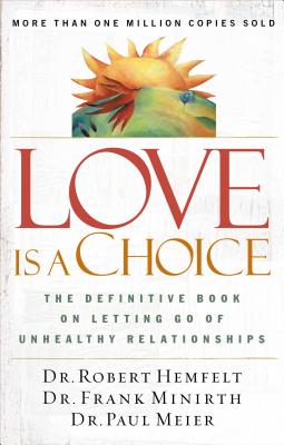 Love Is a Choice: The Definitive Book on Letting Go of Unhealthy Relationships by Robert Hemfelt book cover