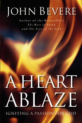 Book cover of A Heart Ablaze: Igniting a Passion for God by Bevere, John