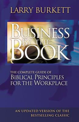 Business by the Book: Complete Guide of Biblical Principles for the Workplace by Larry Burkett book cover