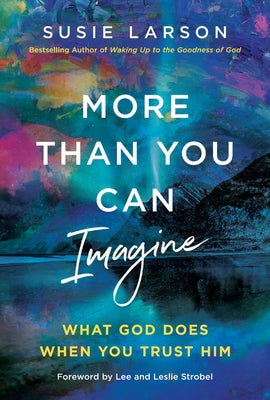 More Than You Can Imagine: What God Does When You Trust Him by Susie Larson book cover