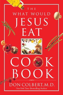 The What Would Jesus Eat Cookbook: Healthy Eating Based on Biblical Principles by Colbert, Don book cover