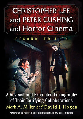 Book cover of Christopher Lee and Peter Cushing and Horror Cinema: A Revised and Expanded Filmography of Their Terrifying Collaborations, 2d ed. by Miller, Mark a.