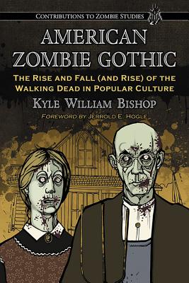 Book cover of American Zombie Gothic: The Rise and Fall (and Rise) of the Walking Dead in Popular Culture by Bishop, Kyle William