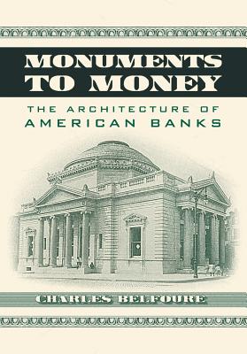 Book cover of Monuments to Money: The Architecture of American Banks by Belfoure, Charles