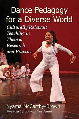 Dance Pedagogy for a Diverse World: Culturally Relevant Teaching in Theory, Research and Practice by Nyama McCarthy-Brown book cover