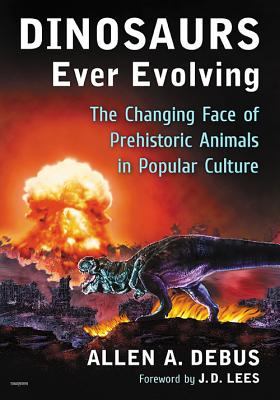 Book cover of Dinosaurs Ever Evolving: The Changing Face of Prehistoric Animals in Popular Culture by Debus, Allen a.
