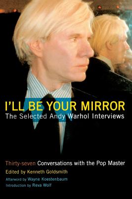 Book cover of I'll Be Your Mirror: The Selected Andy Warhol Interviews by Goldsmith, Kenneth
