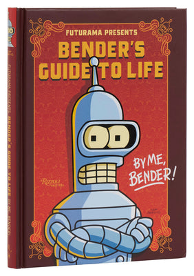 Book cover of Futurama Presents: Bender's Guide to Life: By Me, Bender! by Groening, Matt