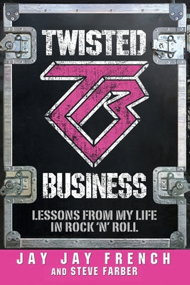 Book cover of Twisted Business: Lessons from My Life in Rock 'n' Roll by French, Jay Jay