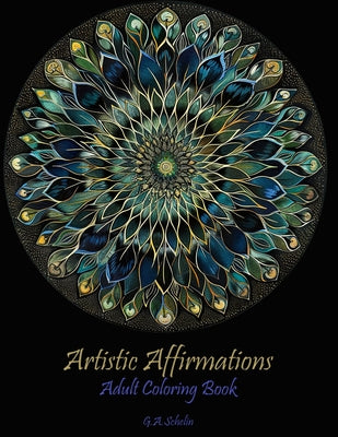 Book cover of Artistic Affirmations: Mandalas Coloring Book for Adults with Inspirational Quotes by Schelin, Geraldine Ann