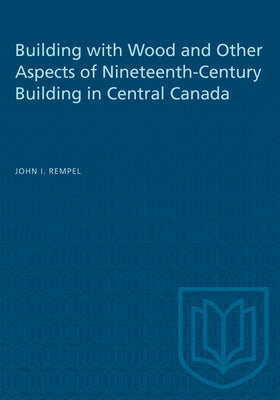 Book cover of Building with Wood and Other Aspects of Nineteenth-Century Building in Central Canada by Rempel, John I.