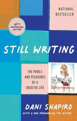 Book cover of Still Writing: The Perils and Pleasures of a Creative Life (10th Anniversary Edition) by Shapiro, Dani