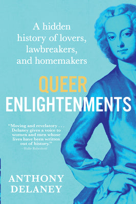 Book cover of Queer Enlightenments: A Hidden History of Lovers, Lawbreakers, and Homemakers by Delaney, Anthony