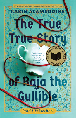 Book cover of The True True Story of Raja the Gullible (and His Mother): A Novel (National Book Award Winner) by Alameddine, Rabih