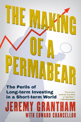 The Making of a Permabear: The Perils of Long-Term Investing in a Short-Term World by Grantham, Jeremy book cover