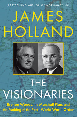 The Visionaries: Bretton Woods, the Marshall Plan, and the Making of the Post-World War II Order by Holland, James book cover