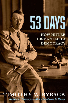 53 Days: How Hitler Dismantled a Democracy by Ryback, Timothy W. book cover