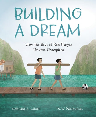 Book cover of Building a Dream: How the Boys of Koh Panyee Became Champions by Khiani, Darshana