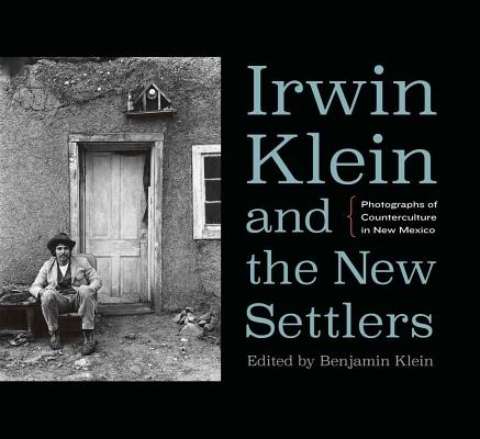 Book cover of Irwin Klein and the New Settlers: Photographs of Counterculture in New Mexico by Klein, Benjamin