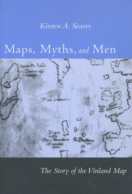 Book cover of Maps, Myths, and Men: The Story of the Vinland Map by Seaver, Kirsten A.