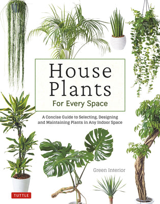 House Plants for Every Space: A Concise Guide to Selecting, Designing and Maintaining Plants in Any Indoor Space by Green Interior book cover