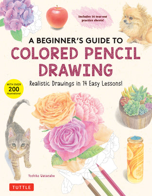 Book cover of A Beginner's Guide to Colored Pencil Drawing: Realistic Drawings in 14 Easy Lessons! (with Over 200 Illustrations) by Watanabe, Yoshiko