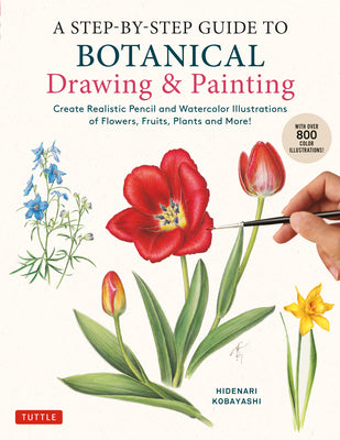 Book cover of A Step-By-Step Guide to Botanical Drawing & Painting: Create Realistic Pencil and Watercolor Illustrations of Flowers, Fruits, Plants and More! (with by Kobayashi, Hidenari