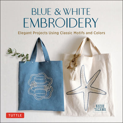 Book cover of Blue & White Embroidery: Elegant Projects Using Classic Motifs and Colors (7 Stitching Techniques and 30 Projects Included) by Yazawa, Kozue