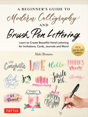 Book cover of A Beginner's Guide to Modern Calligraphy & Brush Pen Lettering: Learn to Create Beautiful Hand Lettering for Invitations, Cards, Journals and More! (4 by Shimano, Maki