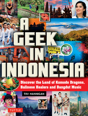 Book cover of A Geek in Indonesia: Discover the Land of Komodo Dragons, Balinese Healers and Dangdut Music by Hannigan, Tim