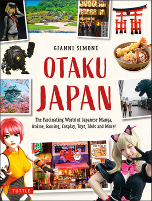 Book cover of Otaku Japan: The Fascinating World of Japanese Manga, Anime, Gaming, Cosplay, Toys, Idols and More! (Covers Over 450 Locations with More Than 400 Phot by Simone, Gianni