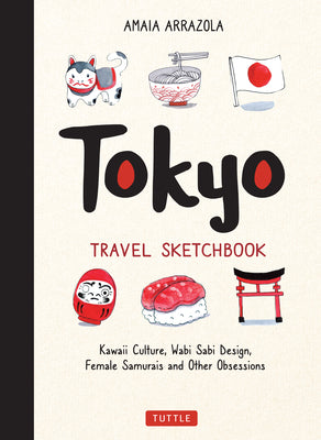 Book cover of Tokyo Travel Sketchbook: Kawaii Culture, Wabi Sabi Design, Female Samurais and Other Obsessions by Arrazola, Amaia