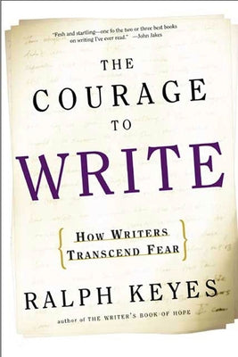 Book cover of The Courage to Write: How Writers Transcend Fear by Keyes, Ralph
