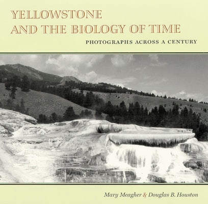 Book cover of Yellowstone and the Biology of Time: Photographs Across a Century by Meagher, Mary