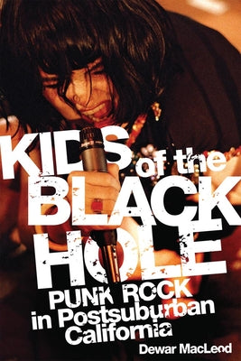 Book cover of Kids of the Black Hole: Punk Rock in Postsuburban California by MacLeod, Dewar