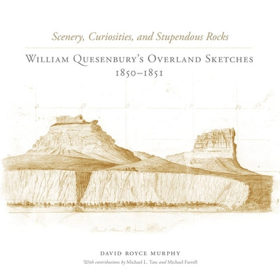 Book cover of Scenery, Curiosities, and Stupendous Rocks: William Quesenburys Overland Sketches, 1850-1851 by Murphy, David Royce