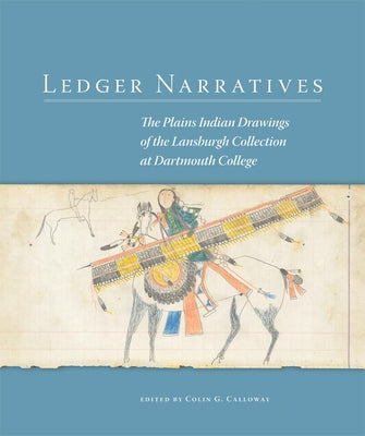 Ledger Narratives: The Plains Indian Drawings in the Mark Lansburgh Collection at Dartmouth College Volume 6
