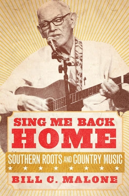 Book cover of Sing Me Back Home: Southern Roots and Country Music Volume 1 by Malone, Bill C.