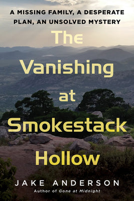 Book cover of The Vanishing at Smokestack Hollow: A Missing Family, a Desperate Plan, an Unsolved Mystery by Anderson, Jake