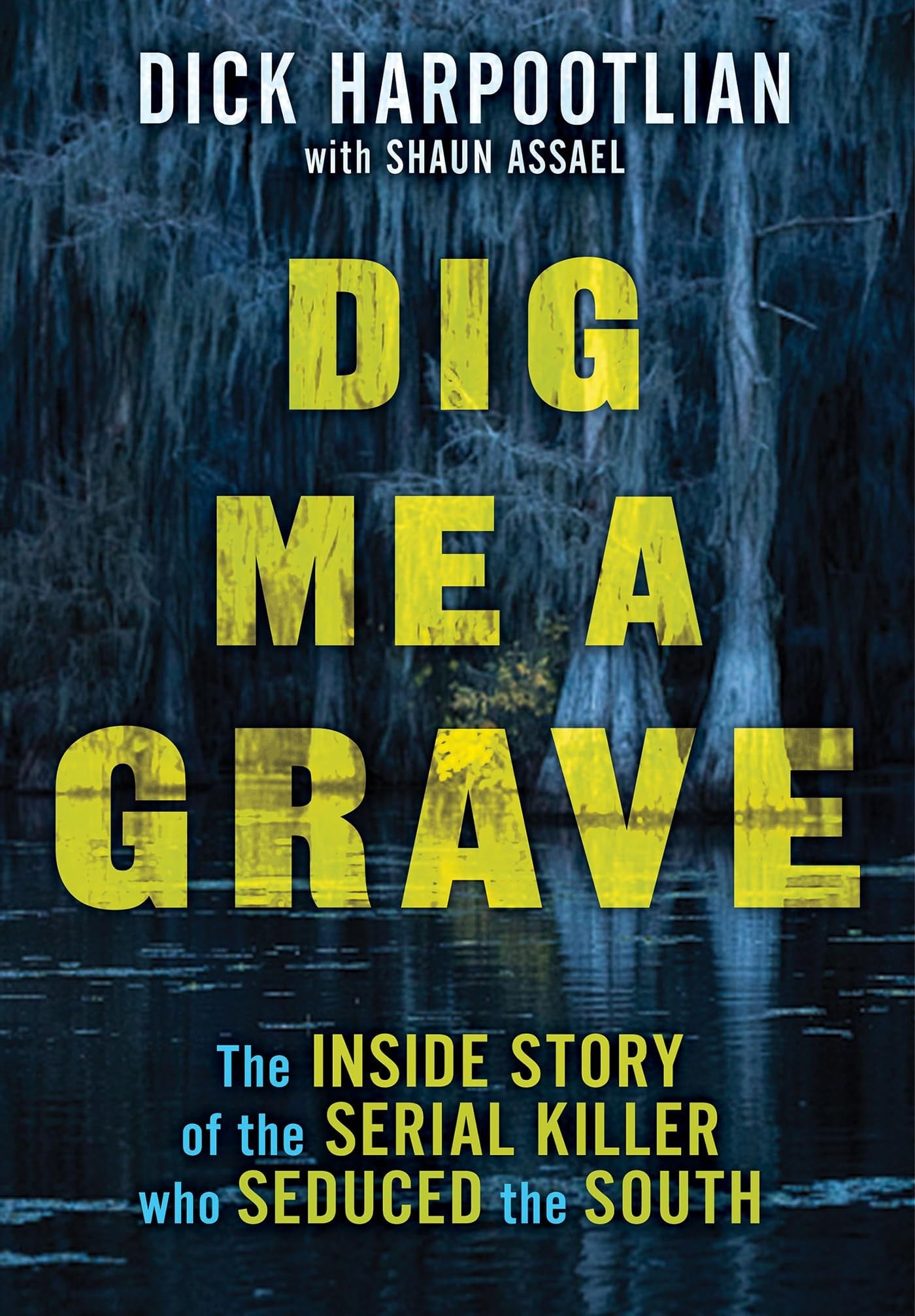 Book cover of Dig Me a Grave: The Inside Story of the Serial Killer Who Seduced the South by Harpootlian, Richard A.
