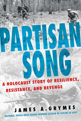 Partisan Song: A Holocaust Story of Resilience, Resistance, and Revenge by James A. Grymes book cover