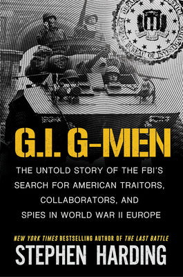 G.I. G-Men: The Untold Story of the Fbi's Search for American Traitors, Collaborators, and Spies in World War II Europe by Stephen Harding book cover